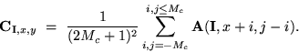 \begin{displaymath}{\bf C}_{{\bf I},x,y} ~=~ \frac{1}{(2M_c+1)^2}\sum_{i,j=-M_c}^{i,j\leq M_c} {\bf A}({\bf I},x+i,j-i) .\end{displaymath}