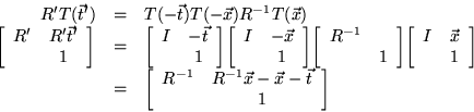\begin{displaymath}
\begin{array}
{rcl}

R' T(\vec{t}') &=& T(-\vec{t}) T(-\vec{...
 ... \vec{x} - \vec{t}} \\  & 1 \end{array} \right ]$} 
\end{array}\end{displaymath}