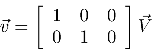 \begin{displaymath}
\vec{v} = \left[\begin{array}
{rrr}1 &0 &0 \\  0 &1 &0 \end{array}\right] \vec{V}\end{displaymath}