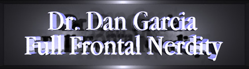 Dr. Dan Garcia : Full Frontal Nerdity